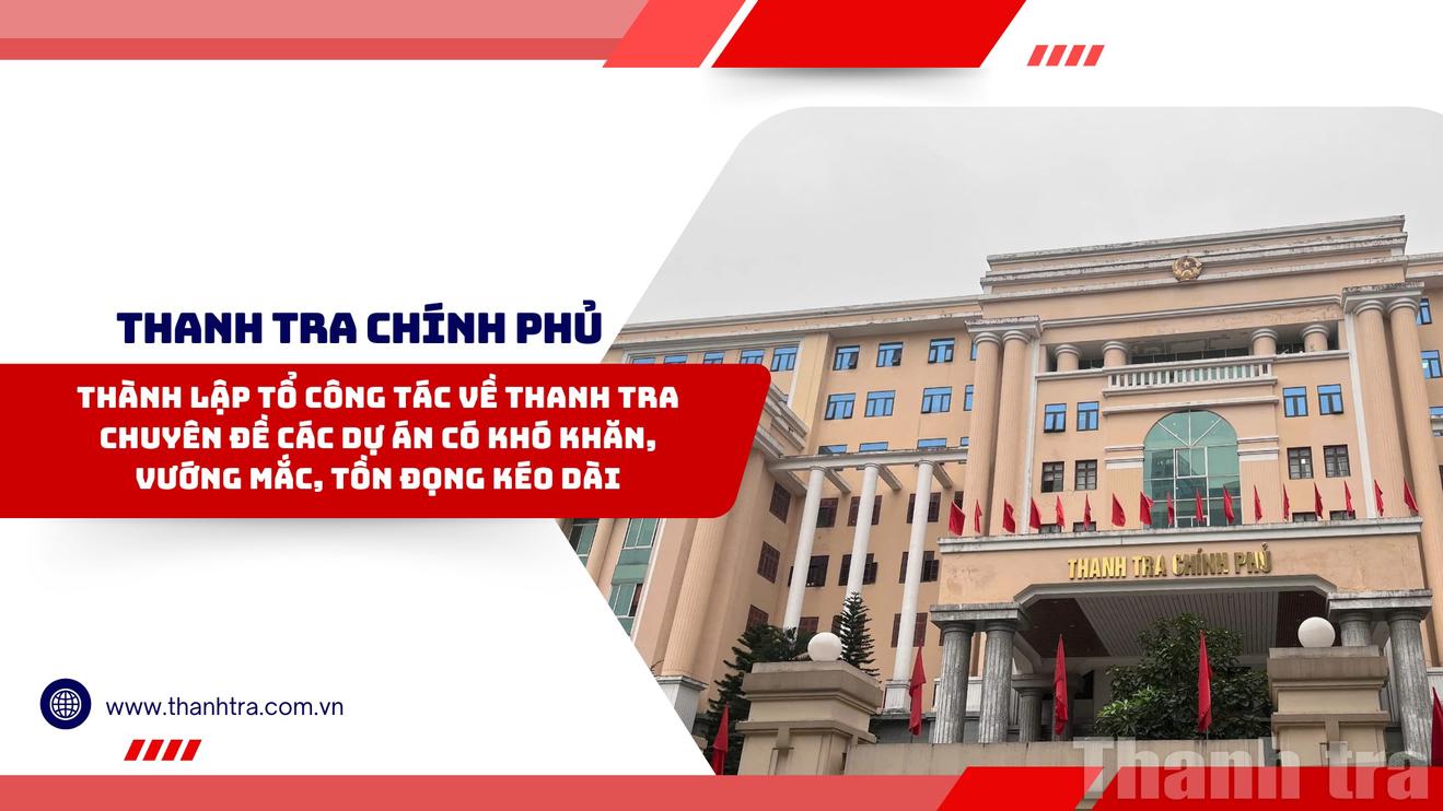 Thành lập Tổ công tác về thanh tra chuyên đề các dự án có khó khăn, vướng mắc, tồn đọng kéo dài